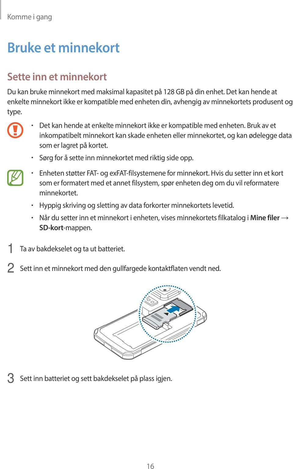 Bruk av et inkompatibelt minnekort kan skade enheten eller minnekortet, og kan ødelegge data som er lagret på kortet. Sørg for å sette inn minnekortet med riktig side opp.