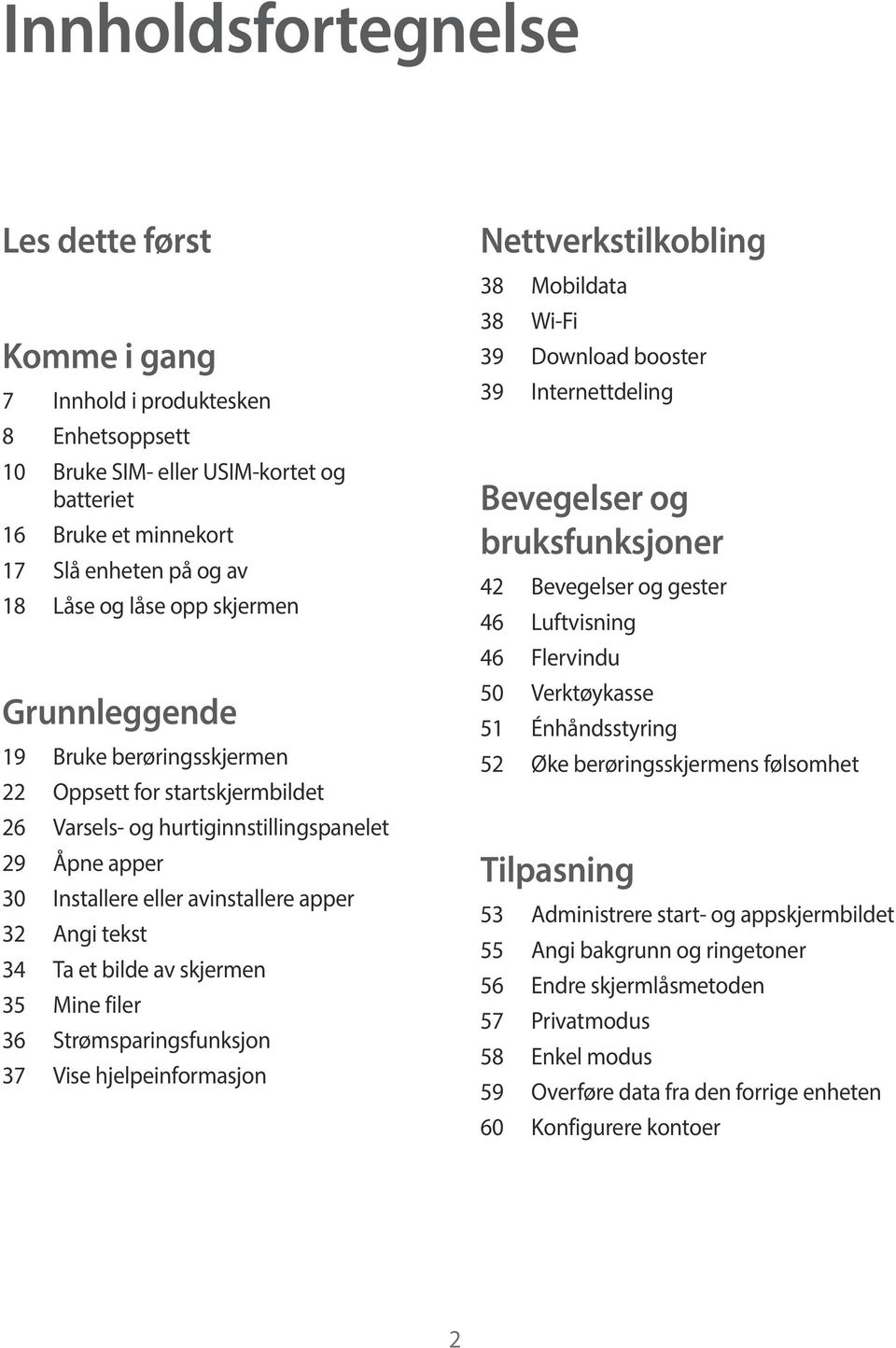 Ta et bilde av skjermen 35 Mine filer 36 Strømsparingsfunksjon 37 Vise hjelpeinformasjon Nettverkstilkobling 38 Mobildata 38 Wi-Fi 39 Download booster 39 Internettdeling Bevegelser og bruksfunksjoner