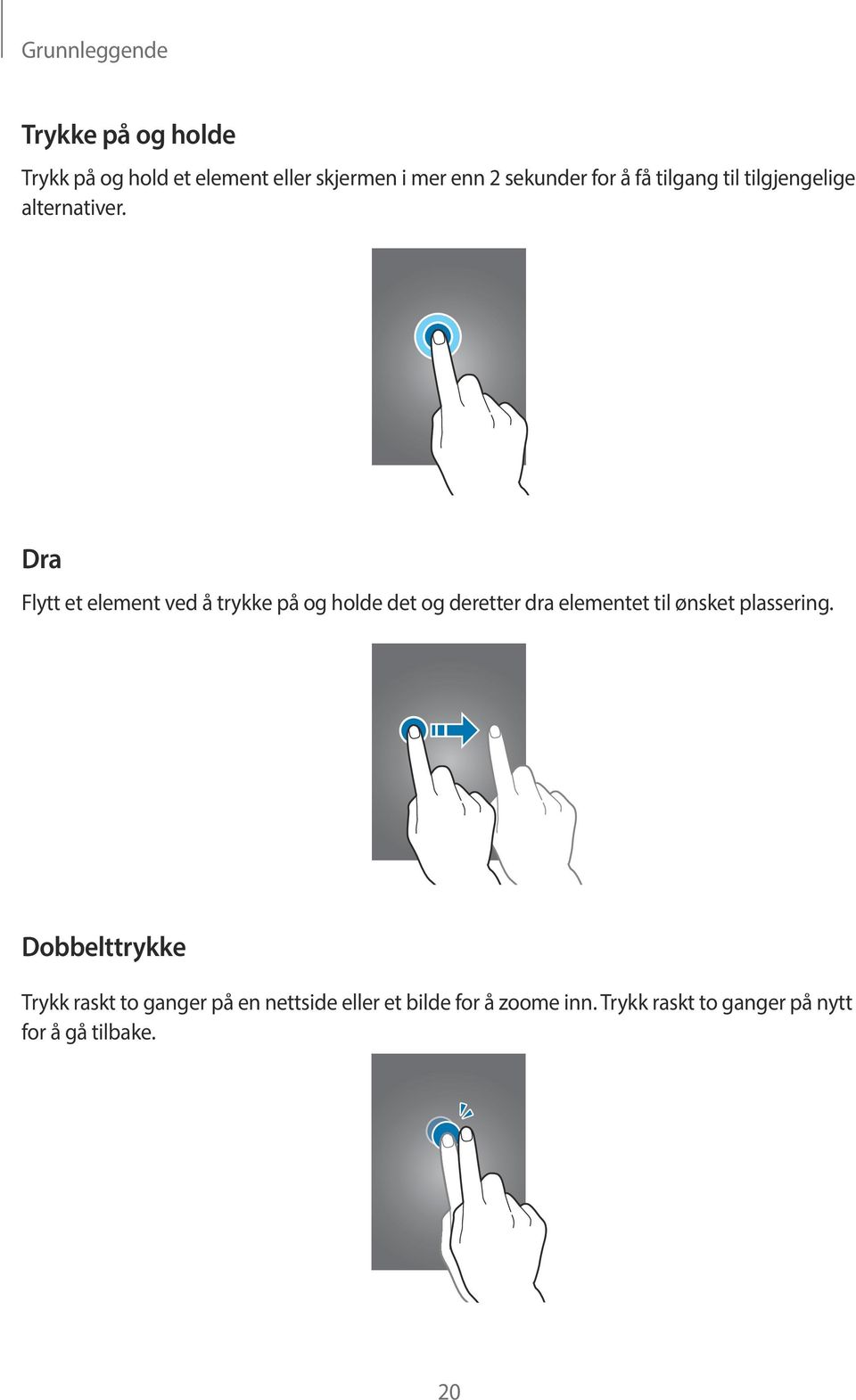 Dra Flytt et element ved å trykke på og holde det og deretter dra elementet til ønsket