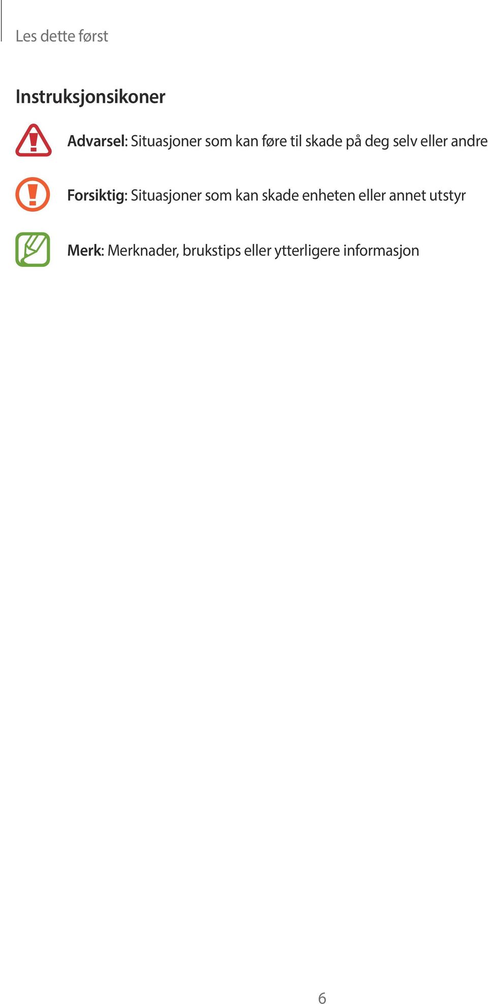 Forsiktig: Situasjoner som kan skade enheten eller annet