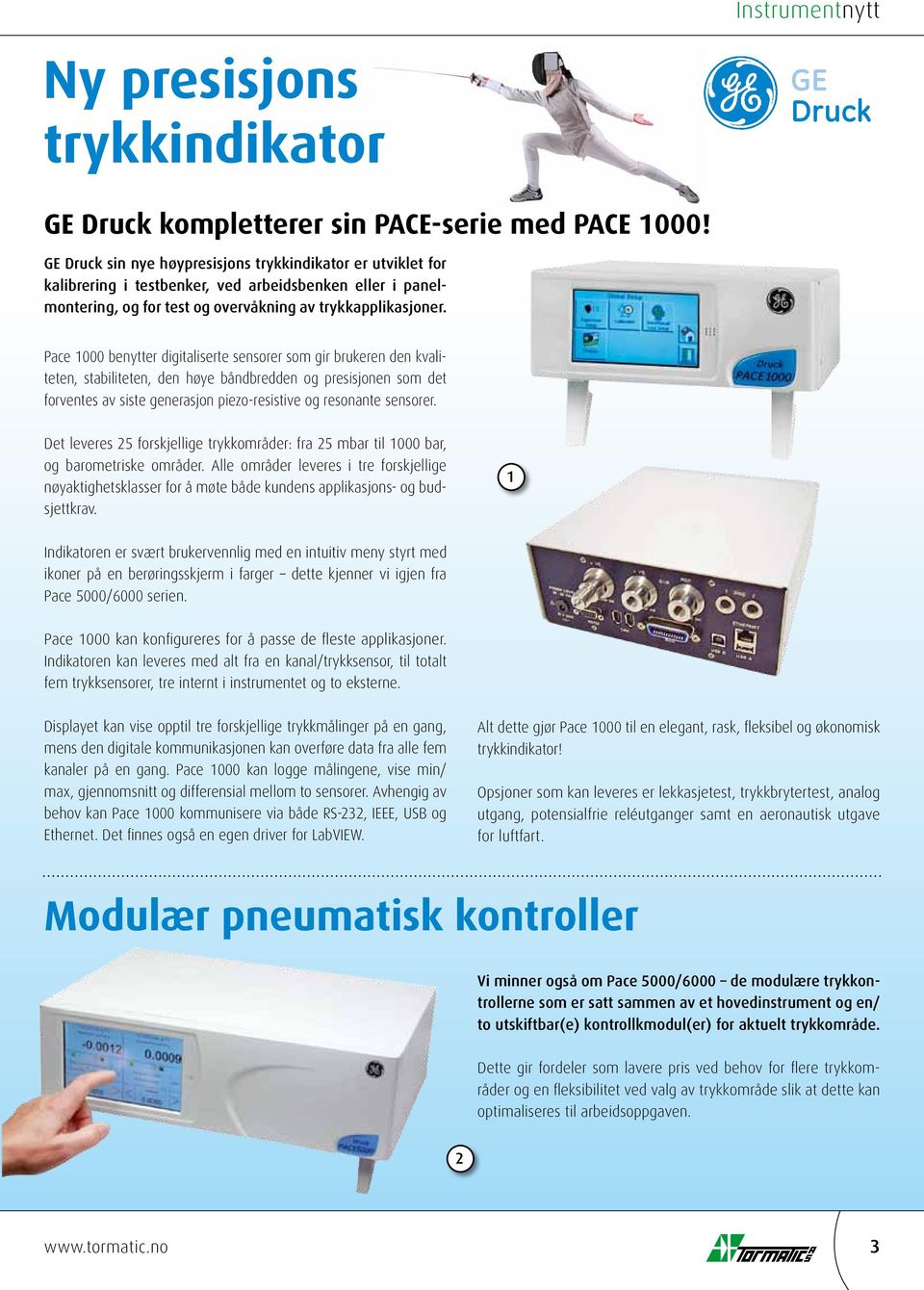 Pace 1000 benytter digitaliserte sensorer som gir brukeren den kvaliteten, stabiliteten, den høye båndbredden og presisjonen som det forventes av siste generasjon piezo-resistive og resonante