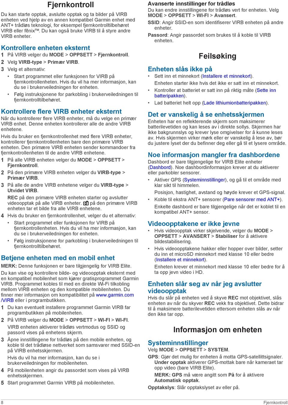 3 Velg et alternativ: Start programmet eller funksjonen for VIRB på fjernkontrollenheten. Hvis du vil ha mer informasjon, kan du se i brukerveiledningen for enheten.