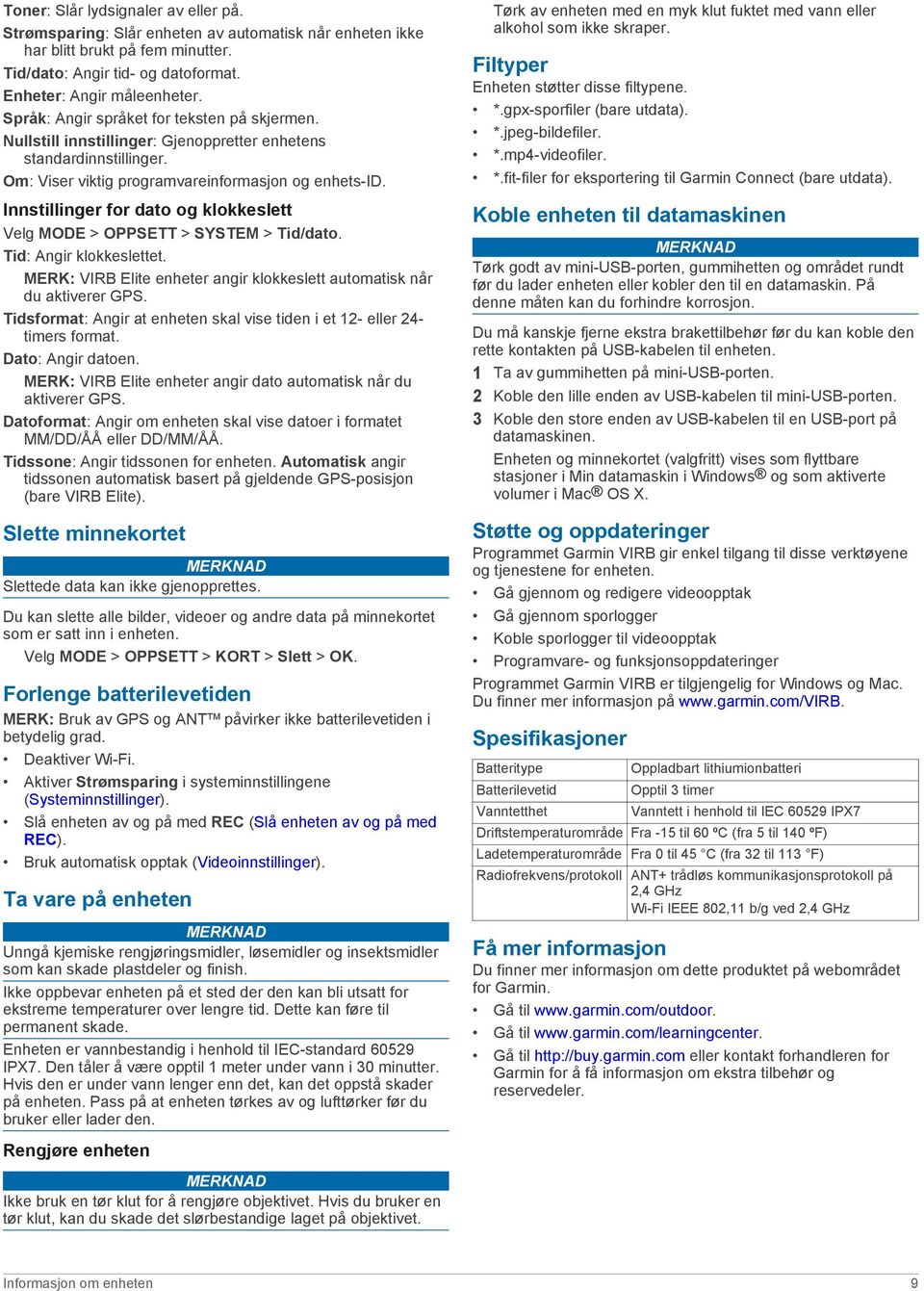 Innstillinger for dato og klokkeslett Velg MODE > OPPSETT > SYSTEM > Tid/dato. Tid: Angir klokkeslettet. MERK: VIRB Elite enheter angir klokkeslett automatisk når du aktiverer GPS.