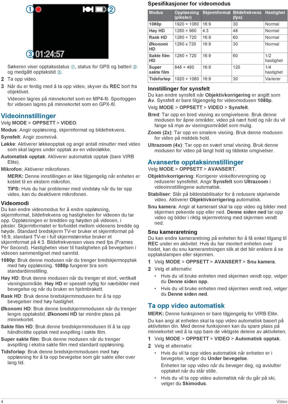 Videoinnstillinger Velg MODE > OPPSETT > VIDEO. Modus: Angir oppløsning, skjermformat og bildefrekvens. Synsfelt: Angir zoomnivå.