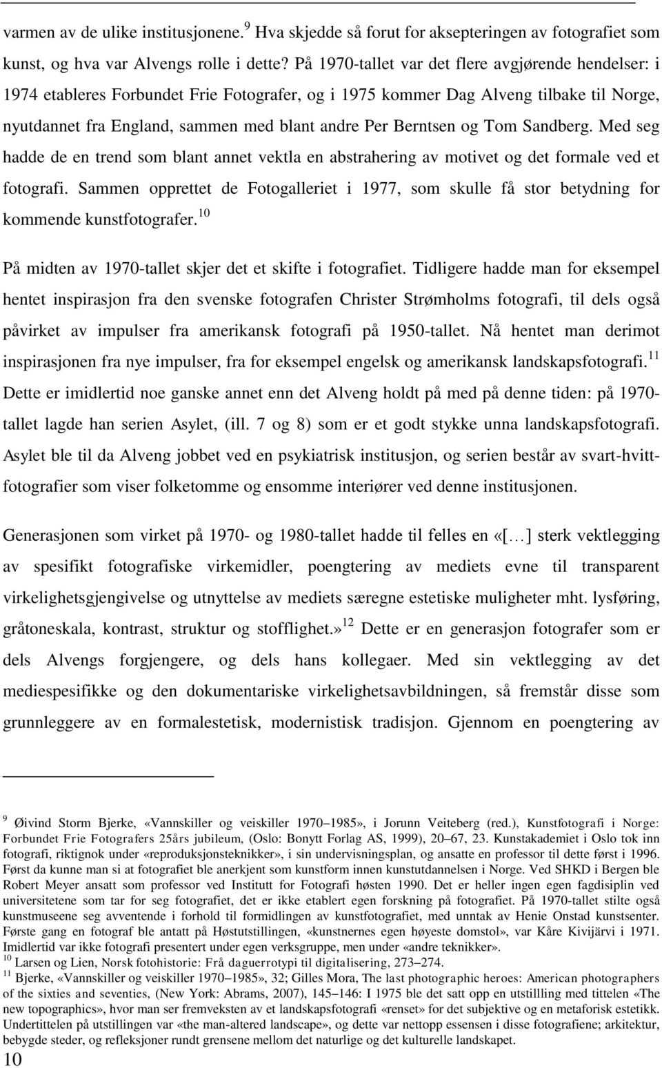 Berntsen og Tom Sandberg. Med seg hadde de en trend som blant annet vektla en abstrahering av motivet og det formale ved et fotografi.