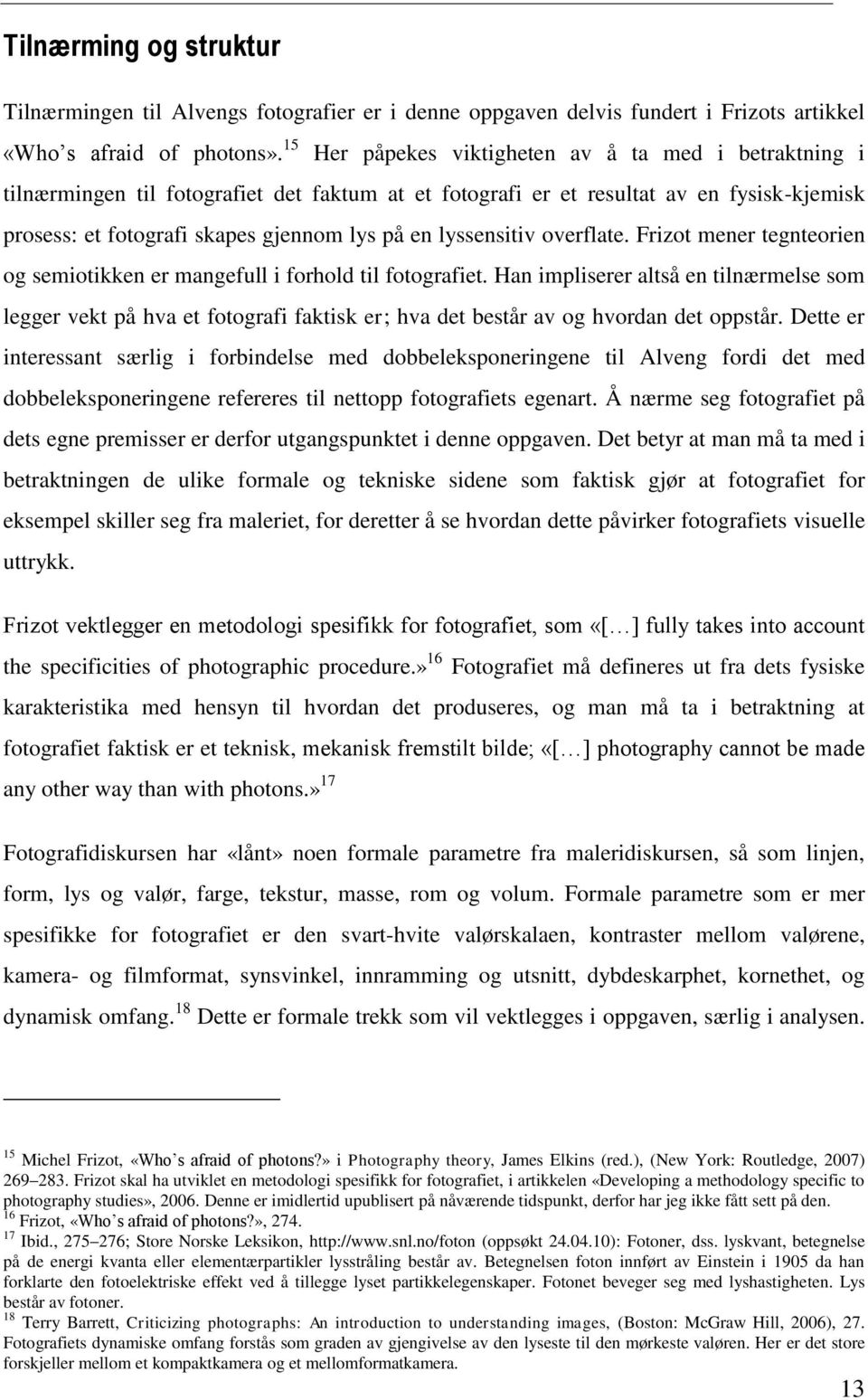 lyssensitiv overflate. Frizot mener tegnteorien og semiotikken er mangefull i forhold til fotografiet.