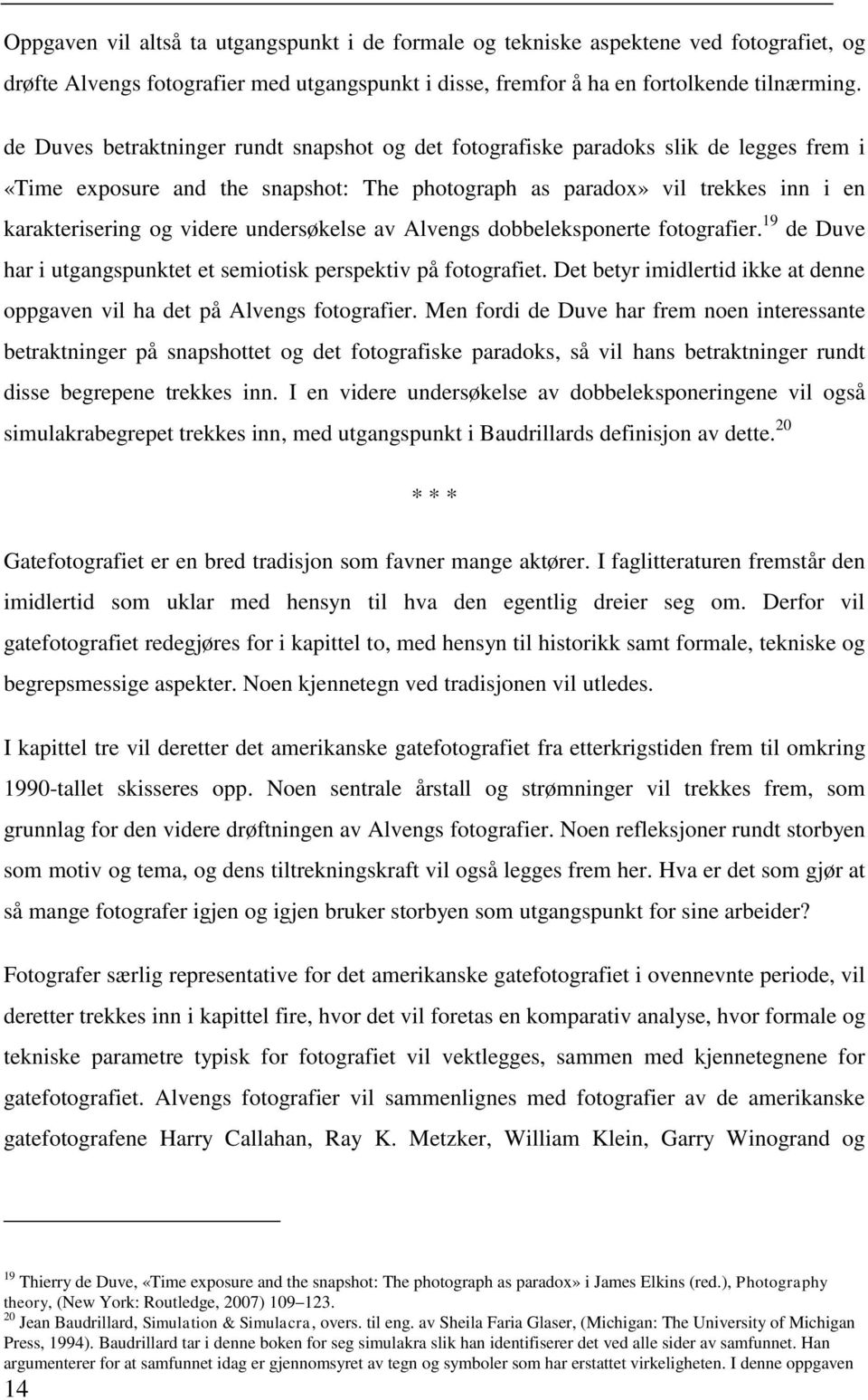 undersøkelse av Alvengs dobbeleksponerte fotografier. 19 de Duve har i utgangspunktet et semiotisk perspektiv på fotografiet.