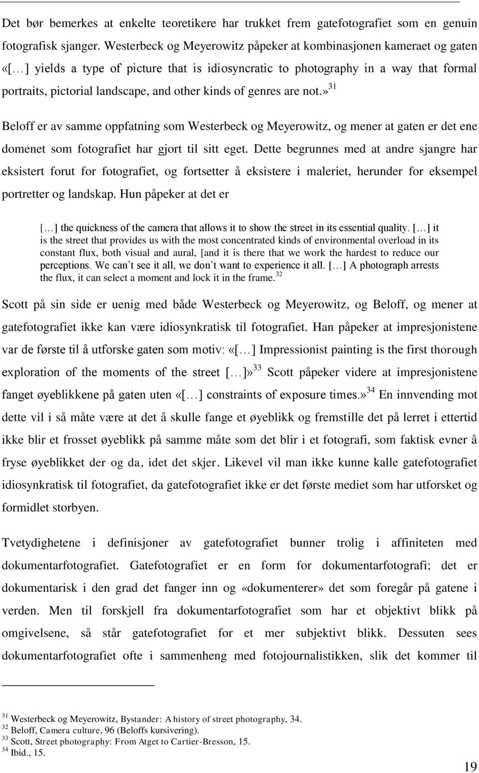 kinds of genres are not.» 31 Beloff er av samme oppfatning som Westerbeck og Meyerowitz, og mener at gaten er det ene domenet som fotografiet har gjort til sitt eget.