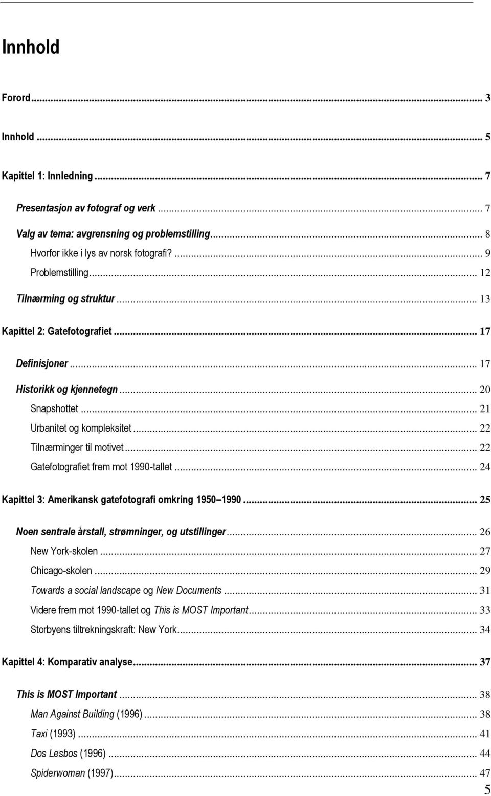 .. 22 Tilnærminger til motivet... 22 Gatefotografiet frem mot 1990-tallet... 24 Kapittel 3: Amerikansk gatefotografi omkring 1950 1990... 25 Noen sentrale årstall, strømninger, og utstillinger.
