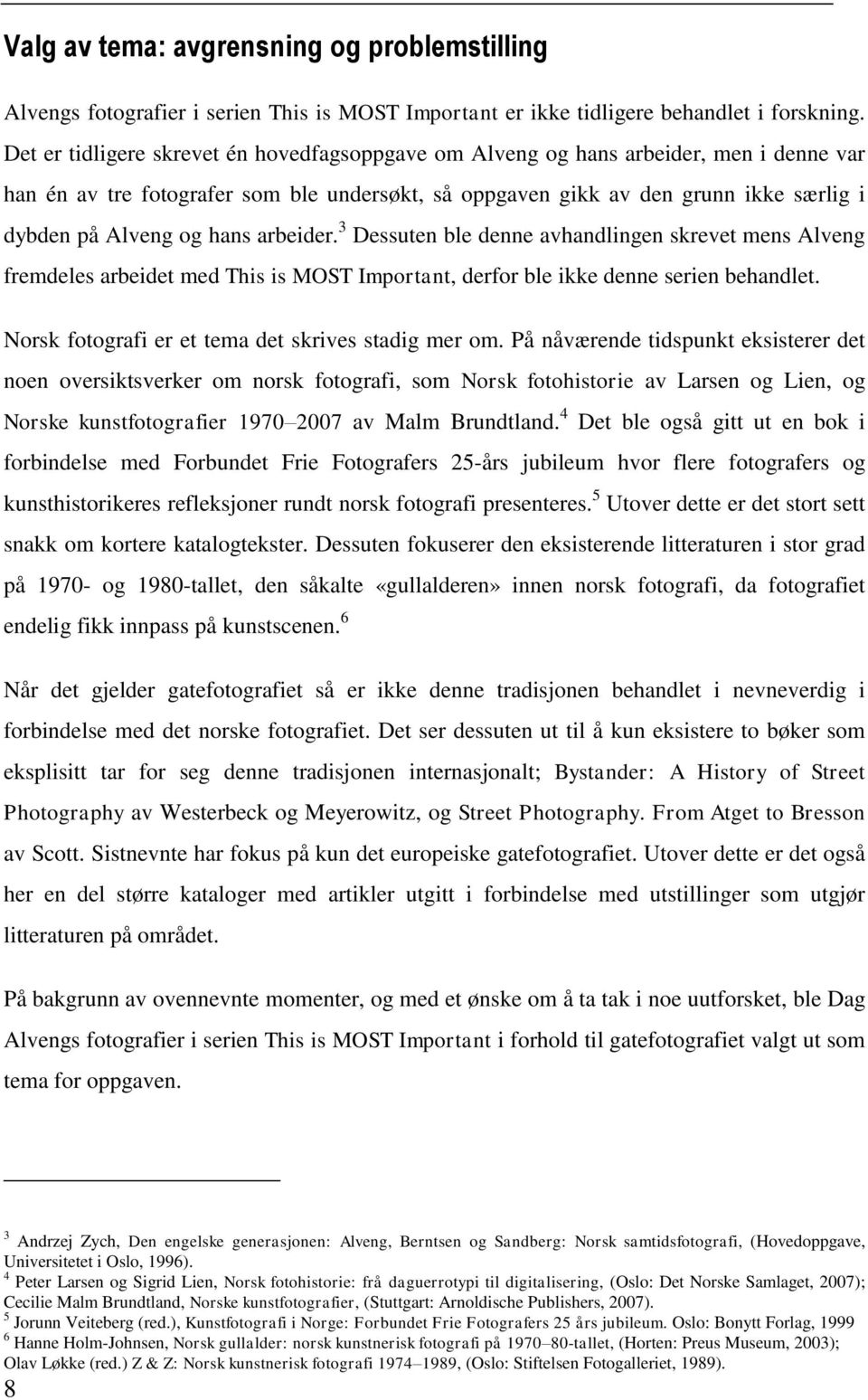 hans arbeider. 3 Dessuten ble denne avhandlingen skrevet mens Alveng fremdeles arbeidet med This is MOST Important, derfor ble ikke denne serien behandlet.