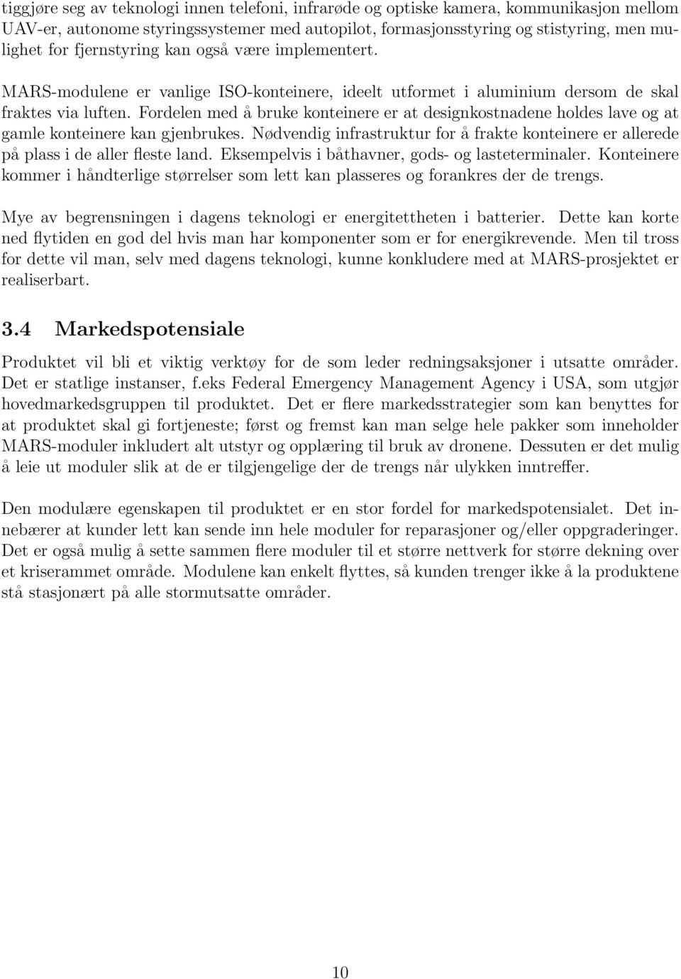 Fordelen med å bruke konteinere er at designkostnadene holdes lave og at gamle konteinere kan gjenbrukes. Nødvendig infrastruktur for å frakte konteinere er allerede på plass i de aller fleste land.