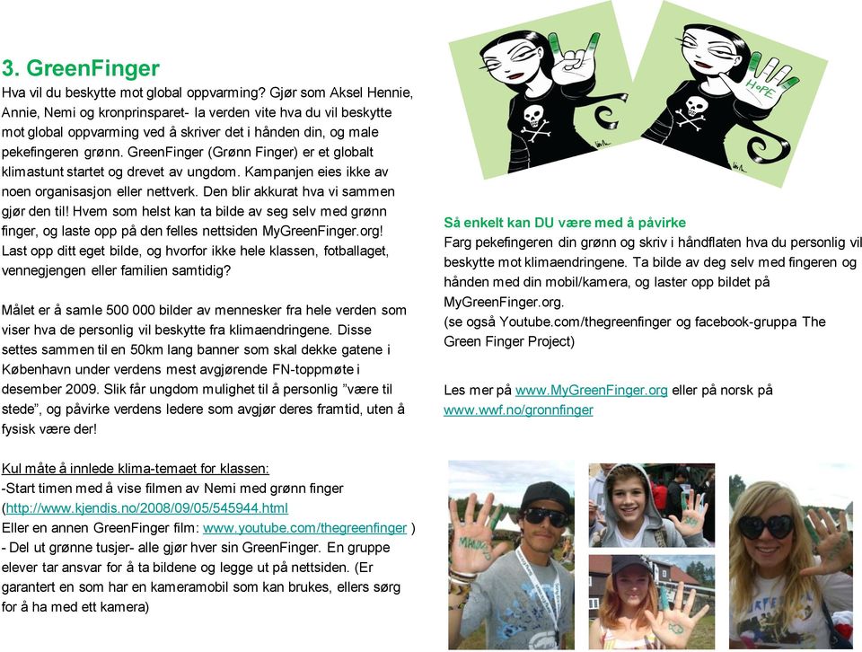 GreenFinger (Grønn Finger) er et globalt klimastunt startet og drevet av ungdom. Kampanjen eies ikke av noen organisasjon eller nettverk. Den blir akkurat hva vi sammen gjør den til!
