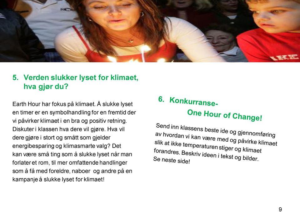 Diskuter i klassen hva dere vil gjøre. Hva vil dere gjøre i stort og smått som gjelder energibesparing og klimasmarte valg?