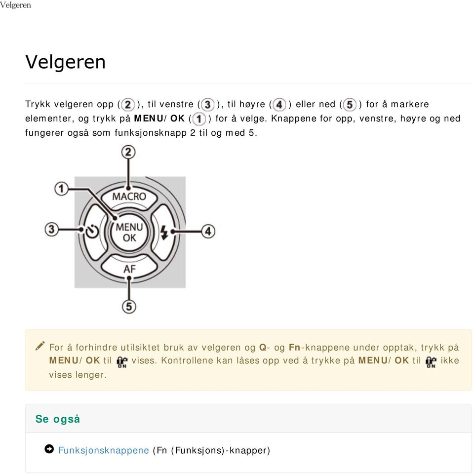 For å forhindre utilsiktet bruk av velgeren og Q- og Fn-knappene under opptak, trykk på MENU/OK til vises.