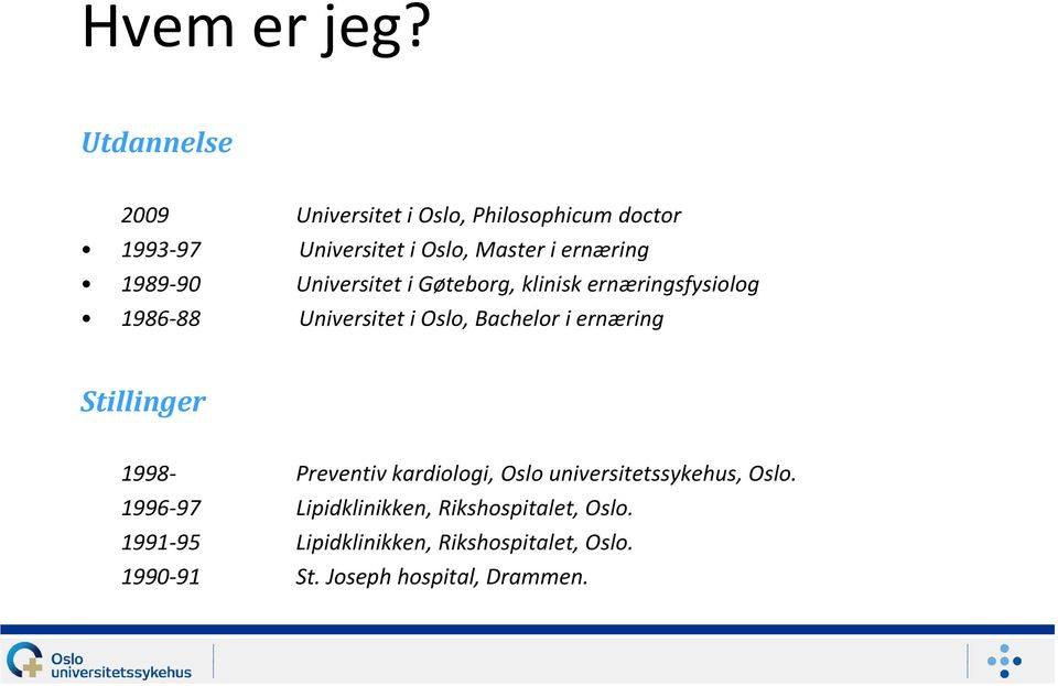 1989-90 Universitet i Gøteborg, klinisk ernæringsfysiolog 1986-88 Universitet i Oslo, Bachelor i ernæring