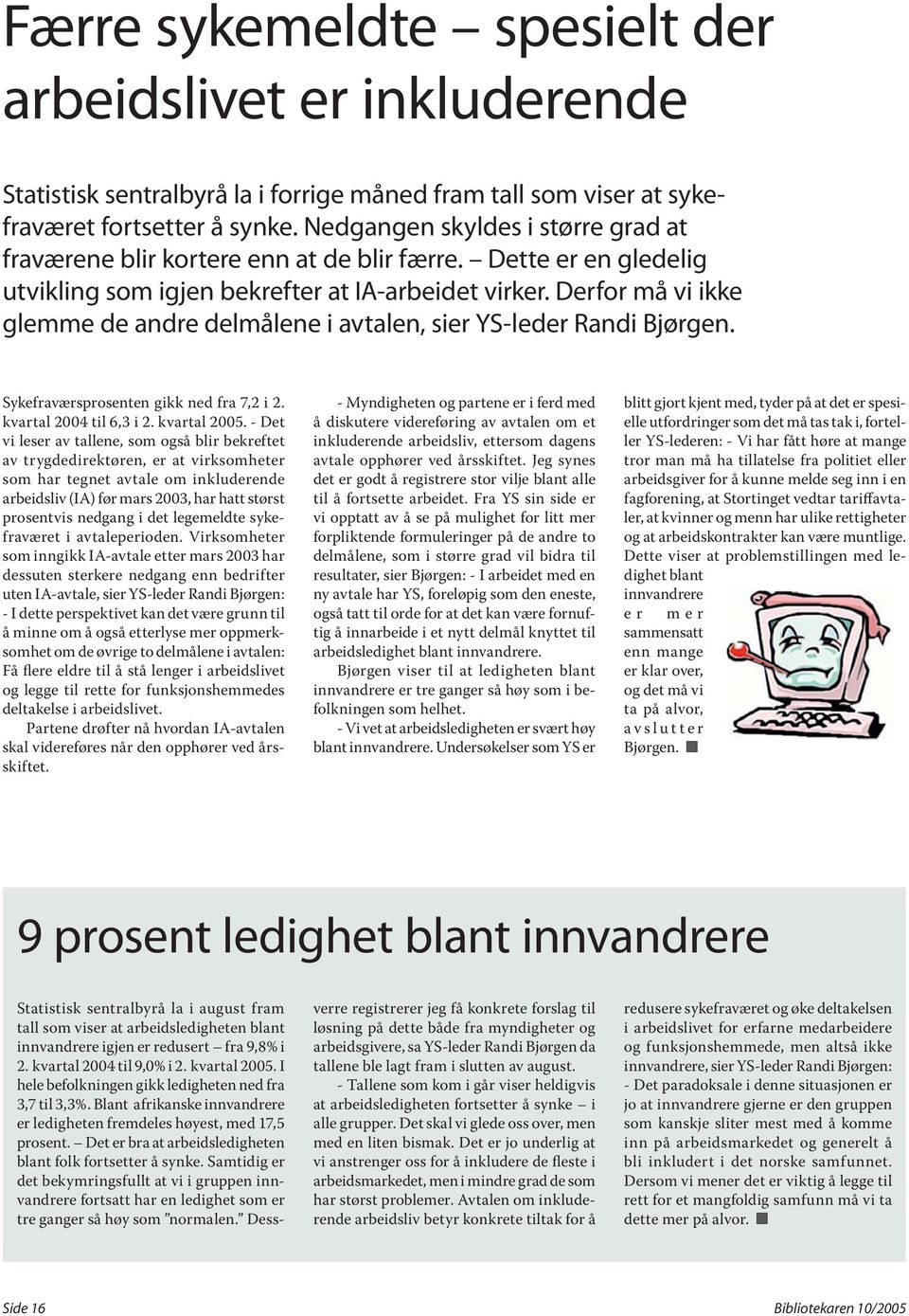 Derfor må vi ikke glemme de andre delmålene i avtalen, sier YS-leder Randi Bjørgen. Sykefraværsprosenten gikk ned fra 7,2 i 2. kvartal 2004 til 6,3 i 2. kvartal 2005.