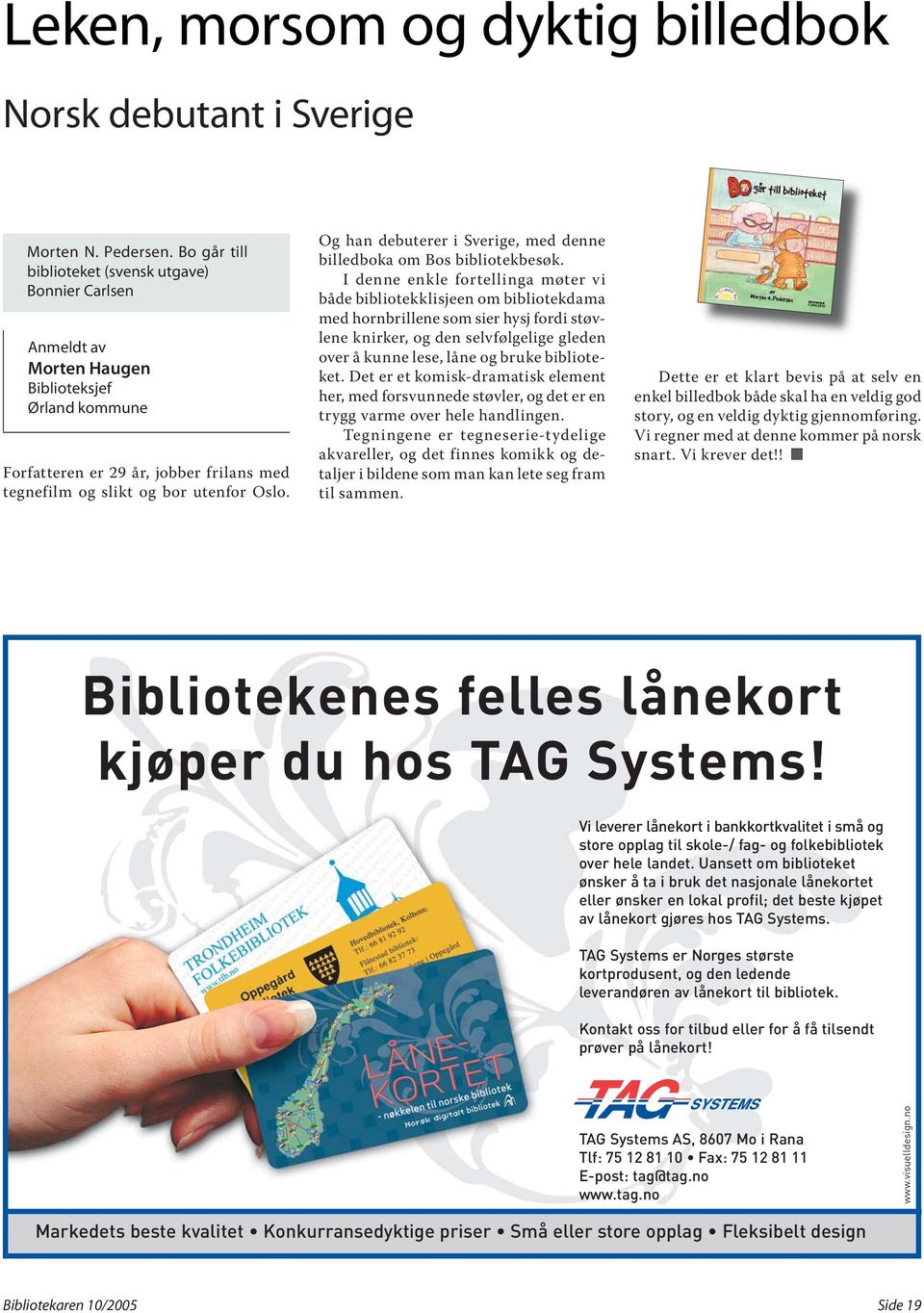 Og han debuterer i Sverige, med denne billedboka om Bos bibliotekbesøk.