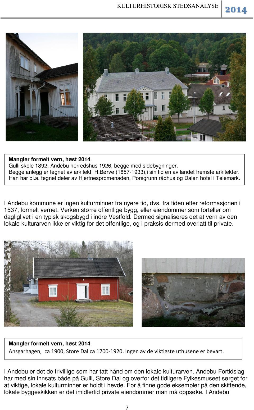 fra tiden etter reformasjonen i 1537, formelt vernet. Verken større offentlige bygg, eller eiendommer som forteller om dagliglivet i en typisk skogsbygd i indre Vestfold.