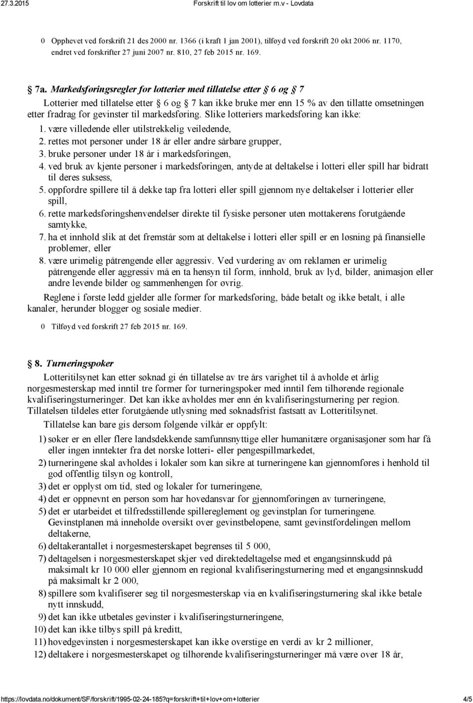 markedsføring. Slike lotteriers markedsføring kan ikke: 1. være villedende eller utilstrekkelig veiledende, 2. rettes mot personer under 18 år eller andre sårbare grupper, 3.