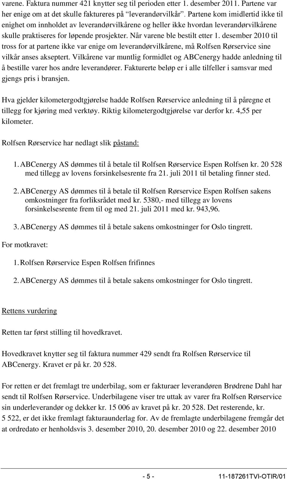 desember 2010 til tross for at partene ikke var enige om leverandørvilkårene, må Rolfsen Rørservice sine vilkår anses akseptert.