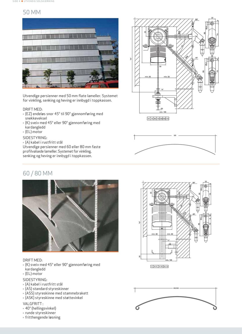 Utvendige persienner med 60 eller 80 mm faste profilvalsede lameller. Systemet for vinkling, senking og heving er innbygd i toppkassen.