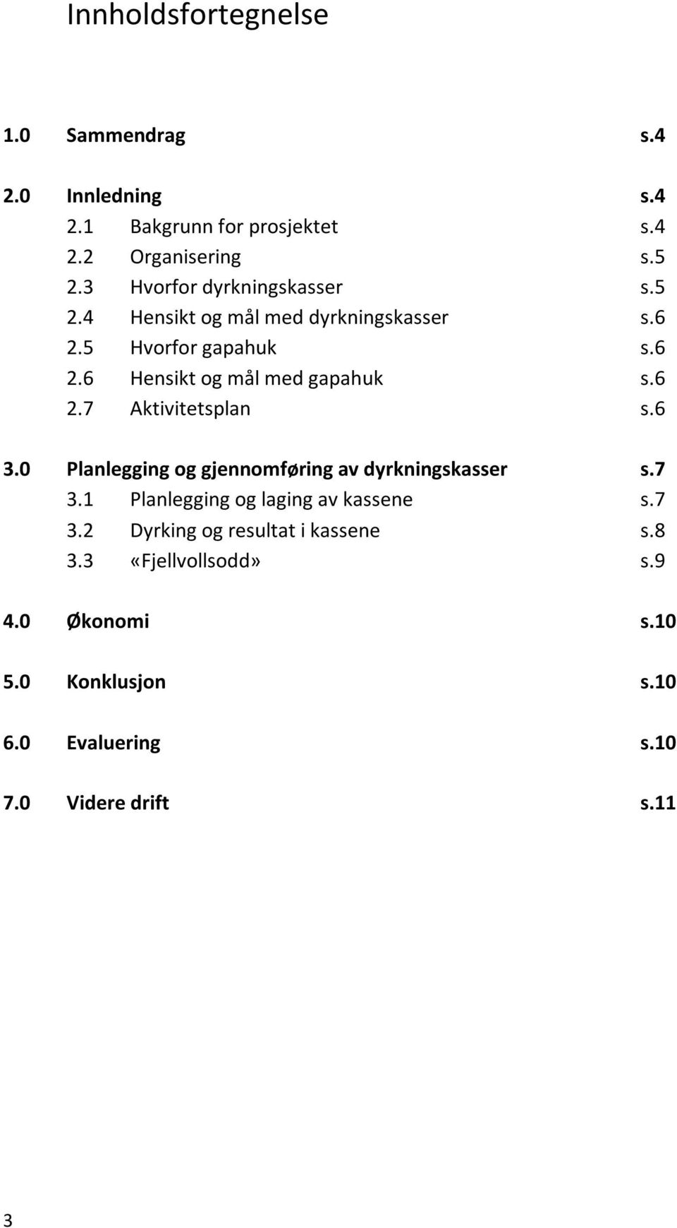 6 2.7 Aktivitetsplan s.6 3.0 Planlegging og gjennomføring av dyrkningskasser s.7 3.1 Planlegging og laging av kassene s.7 3.2 Dyrking og resultat i kassene s.