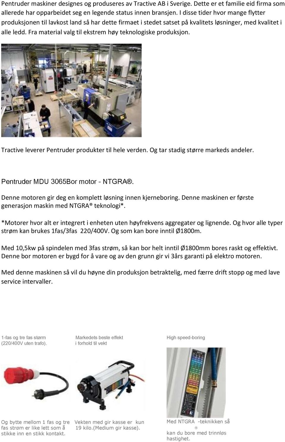 Fra material valg til ekstrem høy teknologiske produksjon. Tractive leverer Pentruder produkter til hele verden. Og tar stadig større markeds andeler. Pentruder MDU 3065Bor motor - NTGRA.