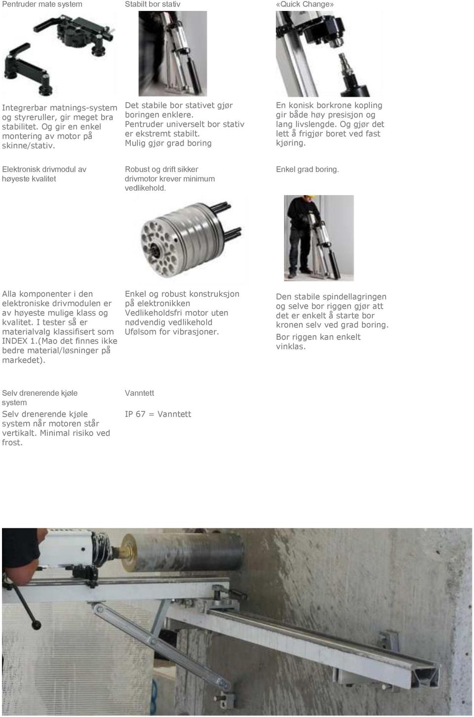 Og gjør det lett å frigjør boret ved fast kjøring. Elektronisk drivmodul av høyeste kvalitet Robust og drift sikker drivmotor krever minimum vedlikehold. Enkel grad boring.