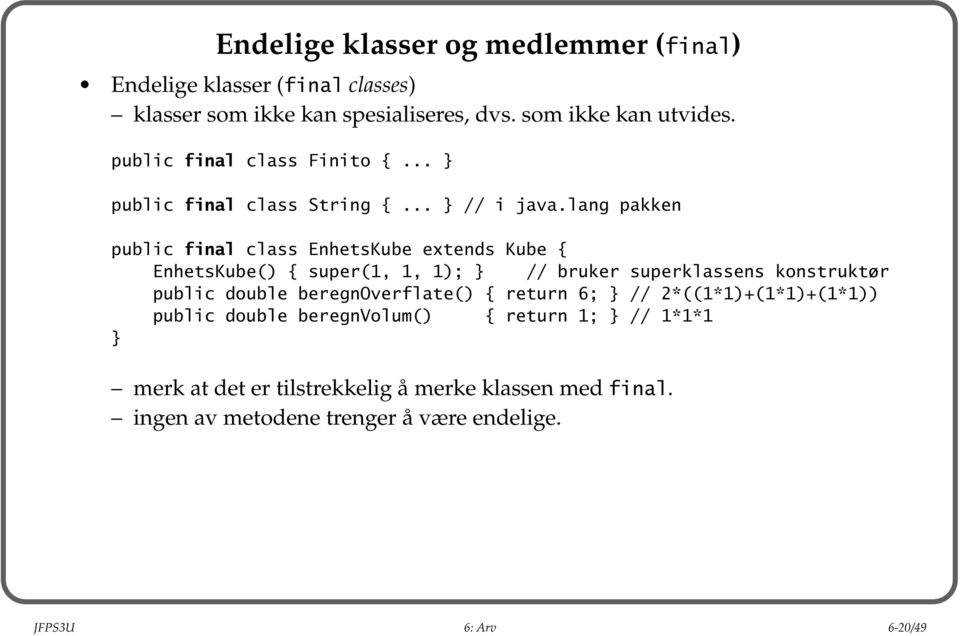 lang pakken public final class EnhetsKube extends Kube { EnhetsKube() { super(1, 1, 1); // bruker superklassens konstruktør public double