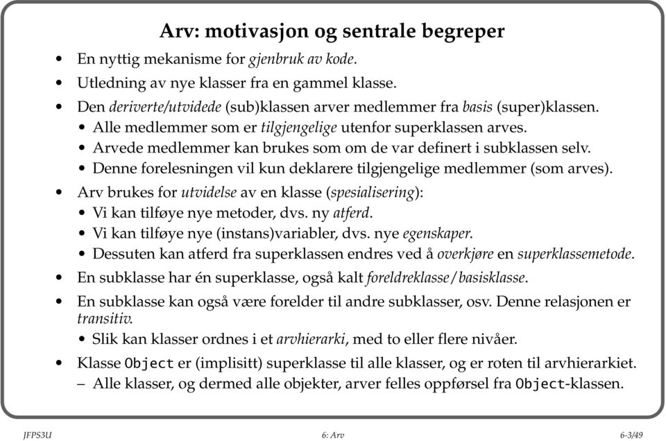 Arvede medlemmer kan brukes som om de var definert i subklassen selv. Denne forelesningen vil kun deklarere tilgjengelige medlemmer (som arves).