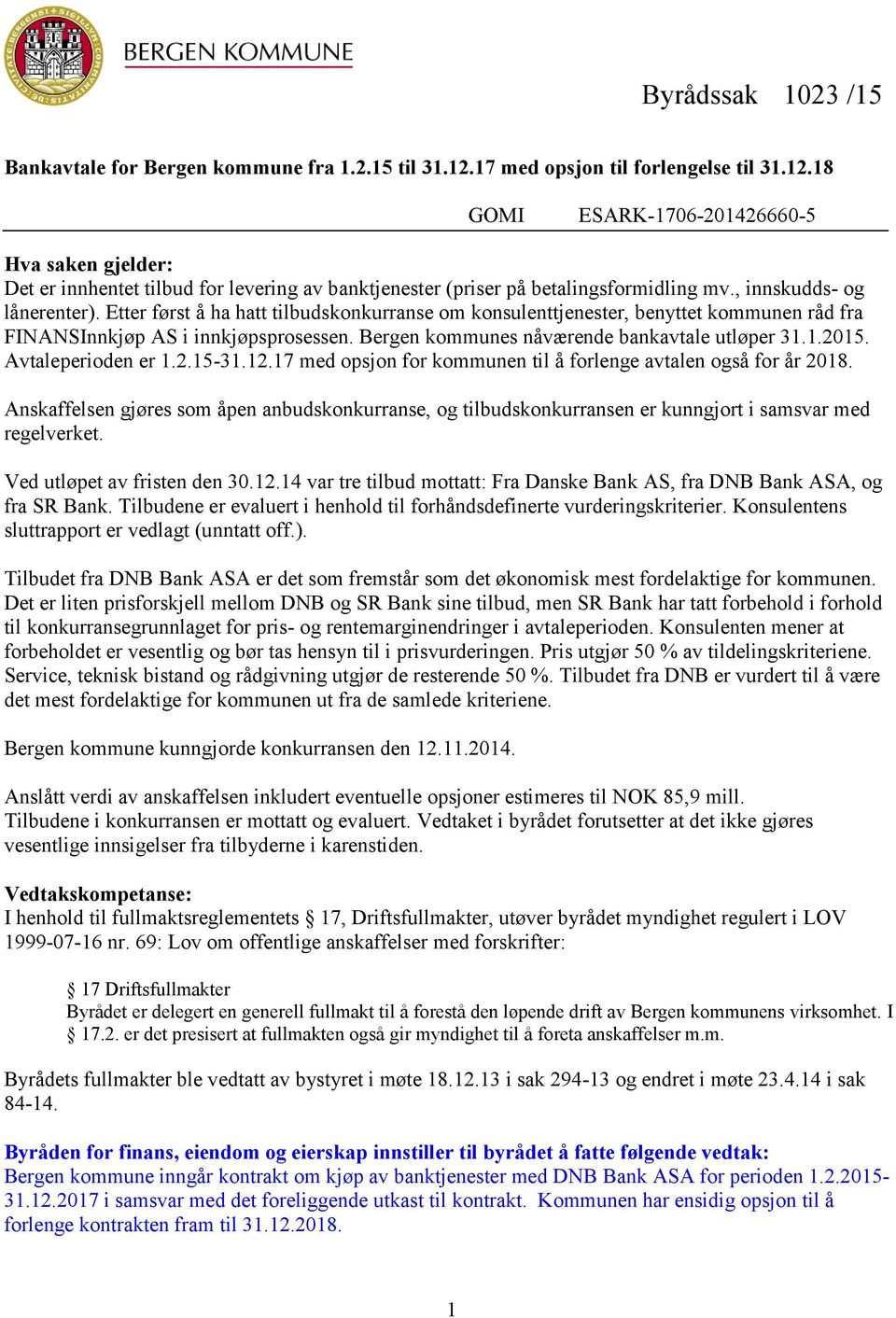 , innskudds- og lånerenter). Etter først å ha hatt tilbudskonkurranse om konsulenttjenester, benyttet kommunen råd fra FINANSInnkjøp AS i innkjøpsprosessen.