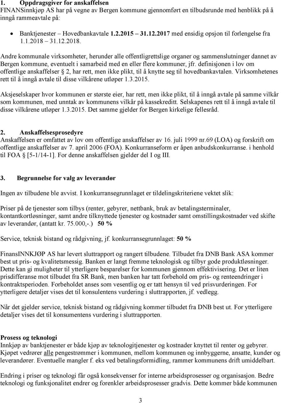 31.12.2018. Andre kommunale virksomheter, herunder alle offentligrettslige organer og sammenslutninger dannet av Bergen kommune, eventuelt i samarbeid med en eller flere kommuner, jfr.