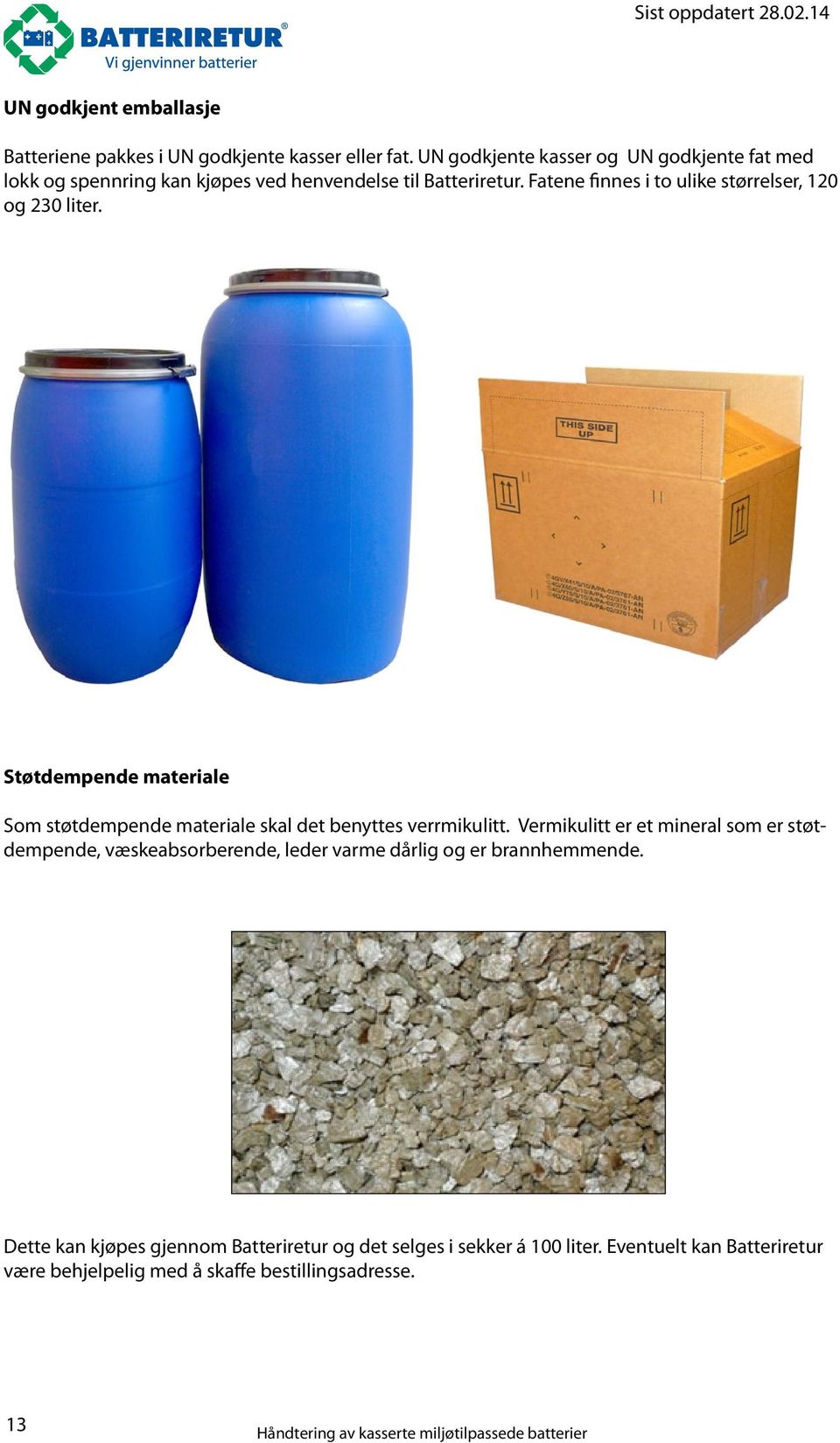 Fatene finnes i to ulike størrelser, 120 og 230 liter. Støtdempende materiale Som støtdempende materiale skal det benyttes verrmikulitt.