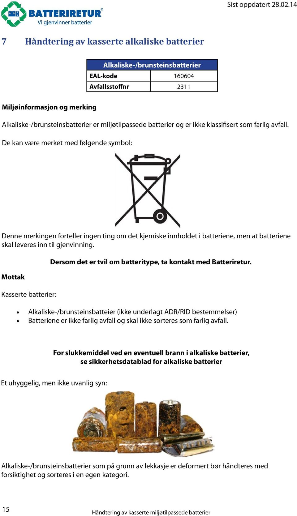 De kan være merket med følgende symbol: Denne merkingen forteller ingen ting om det kjemiske innholdet i batteriene, men at batteriene skal leveres inn til gjenvinning.