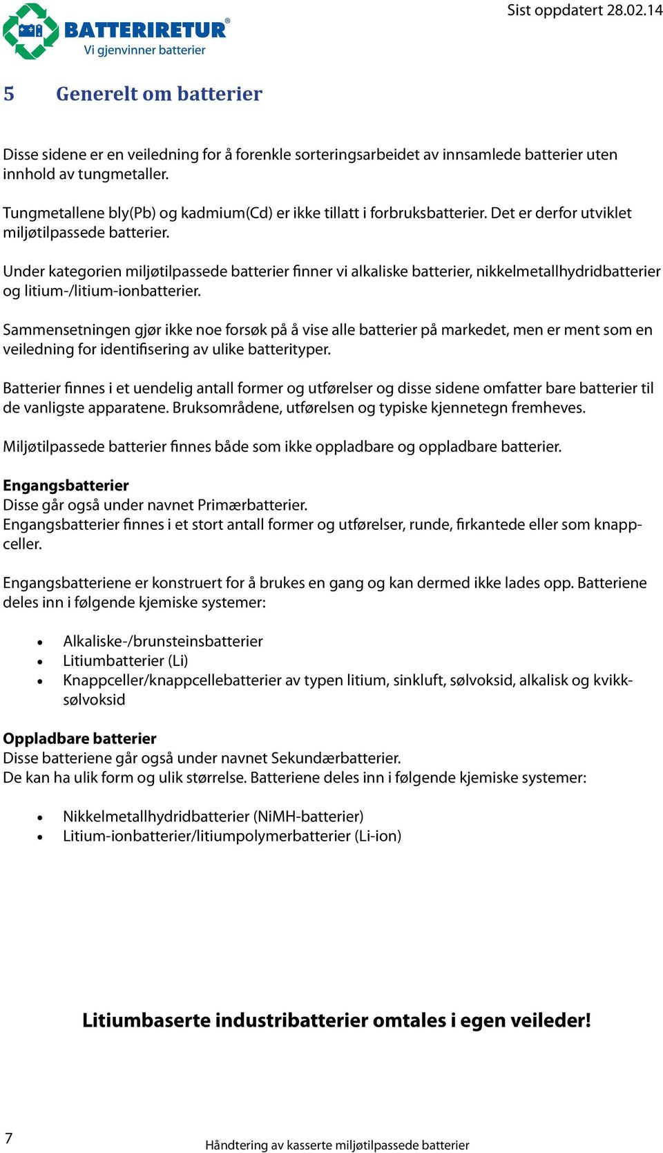 Under kategorien miljøtilpassede batterier finner vi alkaliske batterier, nikkelmetallhydridbatterier og litium-/litium-ionbatterier.