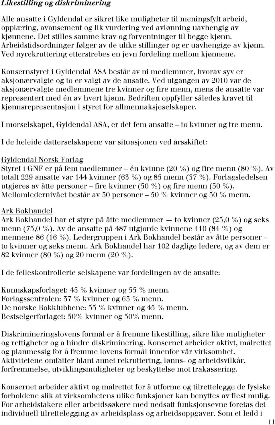 Ved nyrekruttering etterstrebes en jevn fordeling mellom kjønnene. Konsernstyret i Gyldendal ASA består av ni medlemmer, hvorav syv er aksjonærvalgte og to er valgt av de ansatte.