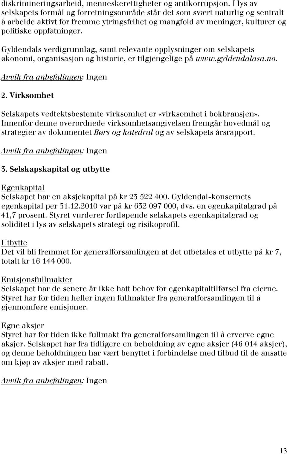 Gyldendals verdigrunnlag, samt relevante opplysninger om selskapets økonomi, organisasjon og historie, er tilgjengelige på www.gyldendalasa.no. Avvik fra anbefalingen: Ingen 2.