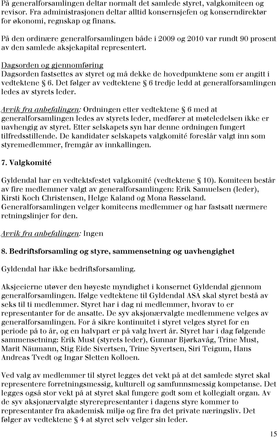 Dagsorden og gjennomføring Dagsorden fastsettes av styret og må dekke de hovedpunktene som er angitt i vedtektene 6.