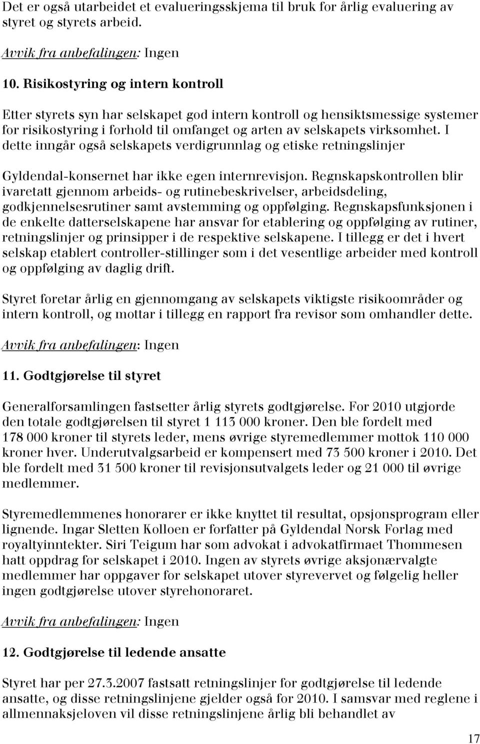 I dette inngår også selskapets verdigrunnlag og etiske retningslinjer Gyldendal-konsernet har ikke egen internrevisjon.