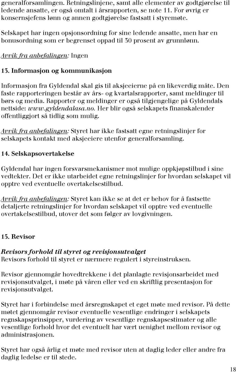 Selskapet har ingen opsjonsordning for sine ledende ansatte, men har en bonusordning som er begrenset oppad til 30 prosent av grunnlønn. Avvik fra anbefalingen: Ingen 13.