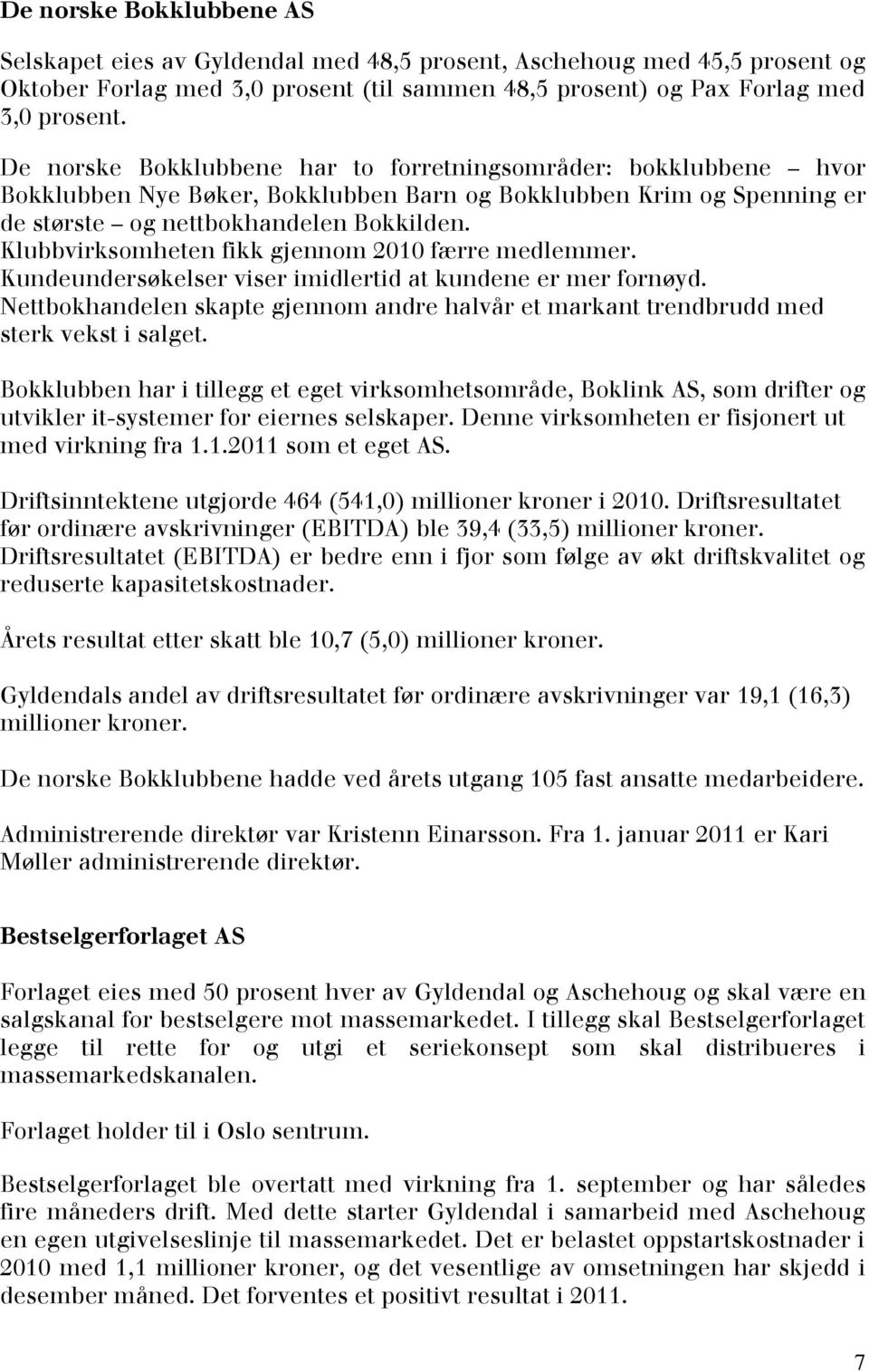 Klubbvirksomheten fikk gjennom 2010 færre medlemmer. Kundeundersøkelser viser imidlertid at kundene er mer fornøyd.