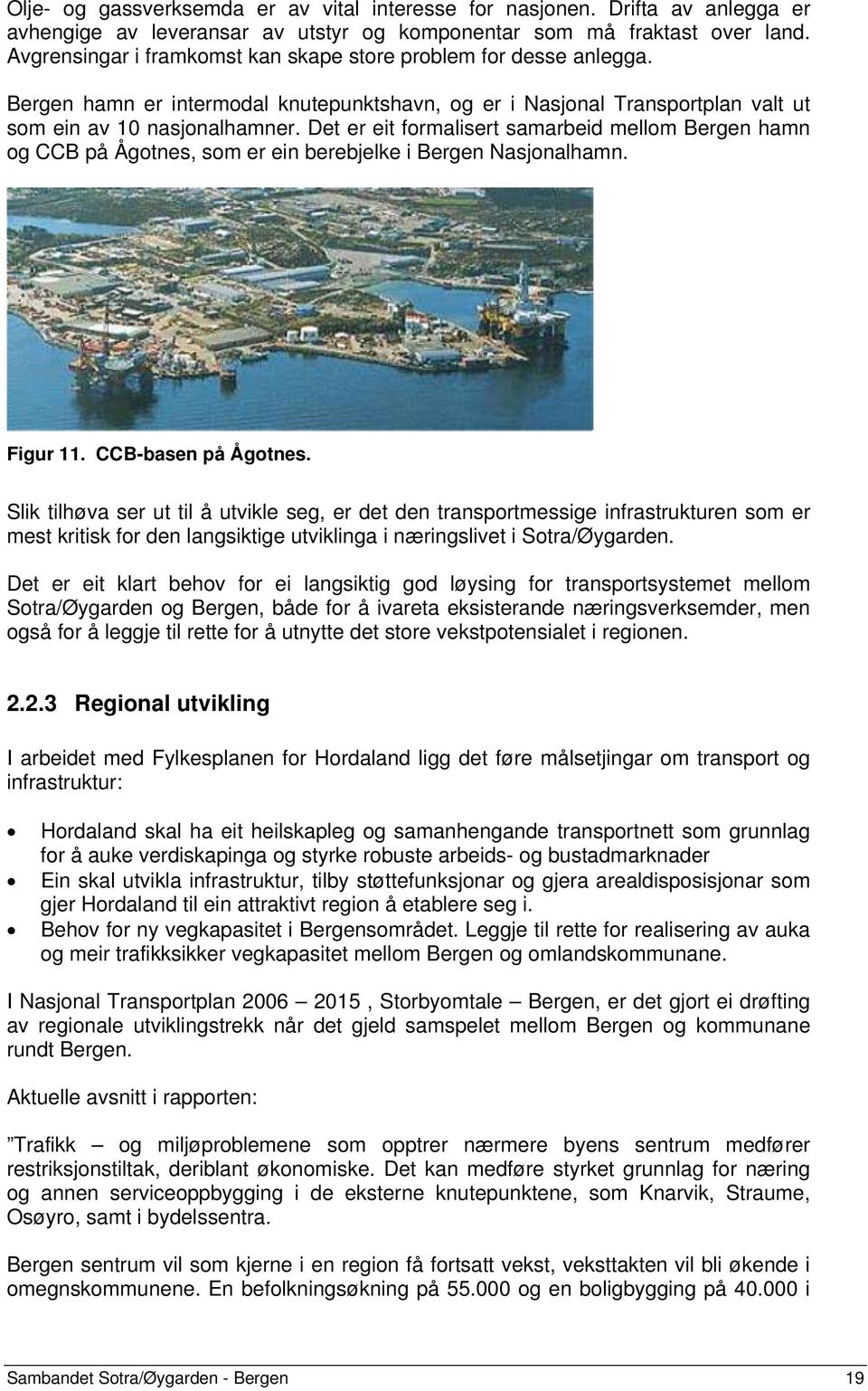 Det er eit formalisert samarbeid mellom Bergen hamn og CCB på Ågotnes, som er ein berebjelke i Bergen Nasjonalhamn. Figur 11. CCB-basen på Ågotnes.