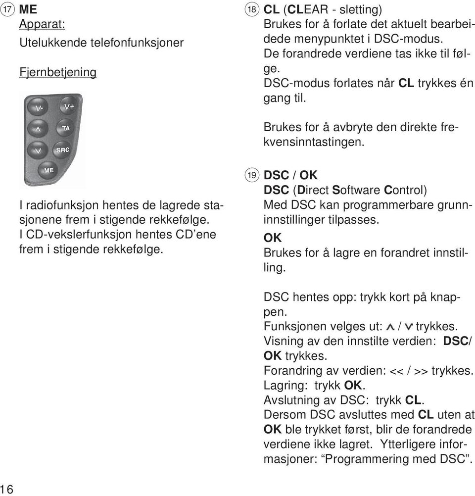 I CD-vekslerfunksjon hentes CD ene frem i stigende rekkefølge. C DSC / OK DSC (Direct Software Control) Med DSC kan programmerbare grunninnstillinger tilpasses.