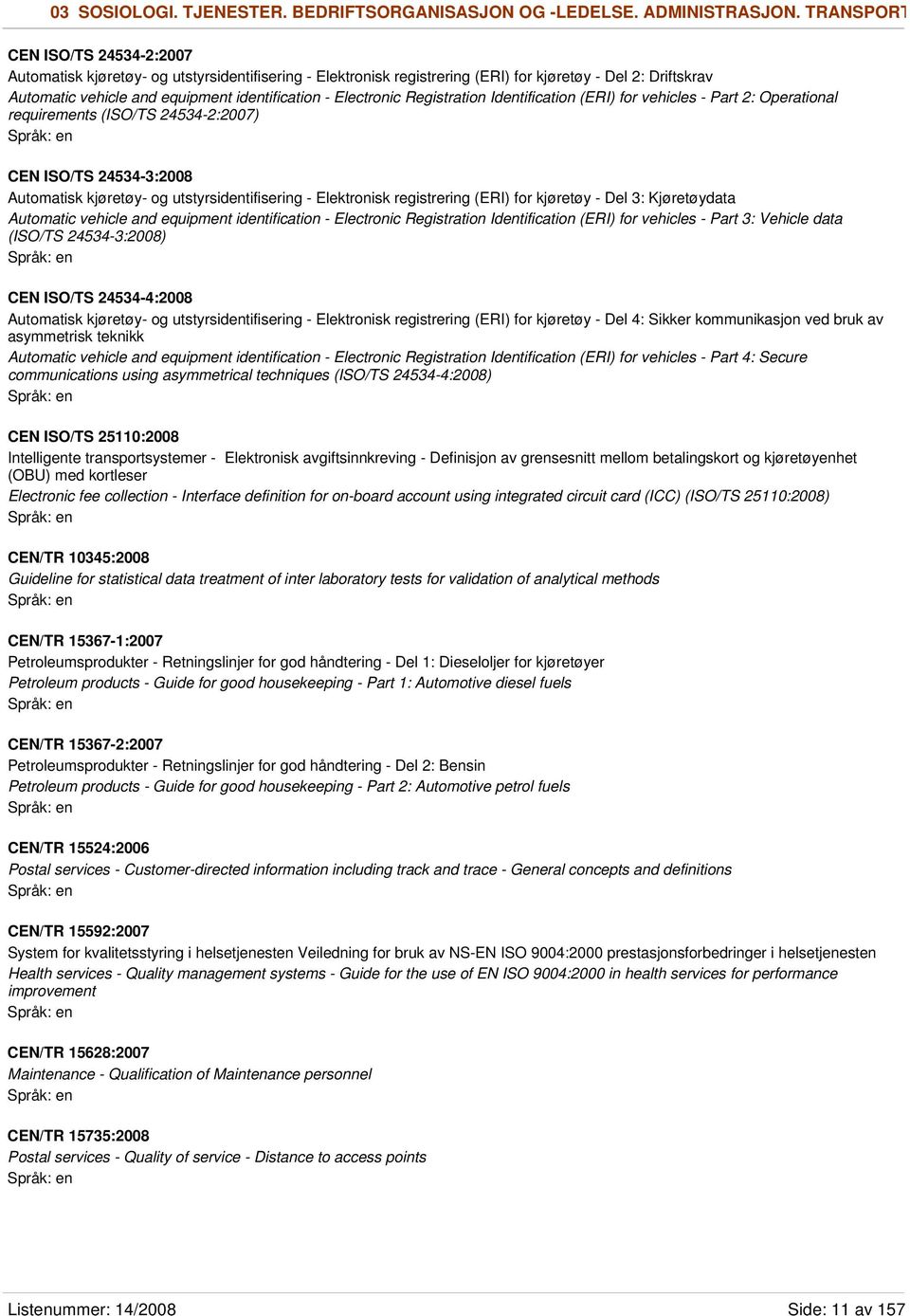 Electronic Registration Identification (ERI) for vehicles - Part 2: Operational requirements (ISO/TS 24534-2:2007) CEN ISO/TS 24534-3:2008 Automatisk kjøretøy- og utstyrsidentifisering - Elektronisk