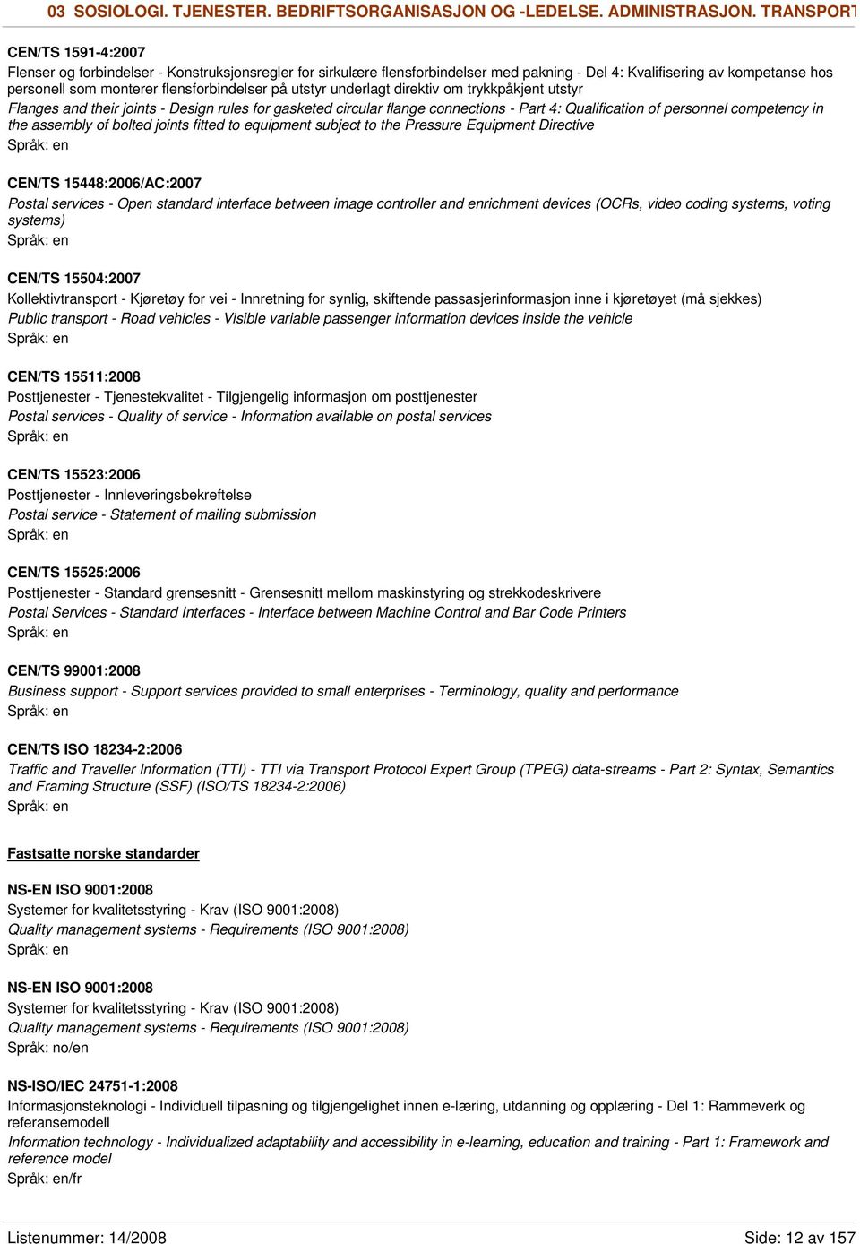 flensforbindelser på utstyr underlagt direktiv om trykkpåkjent utstyr Flanges and their joints - Design rules for gasketed circular flange connections - Part 4: Qualification of personnel competency