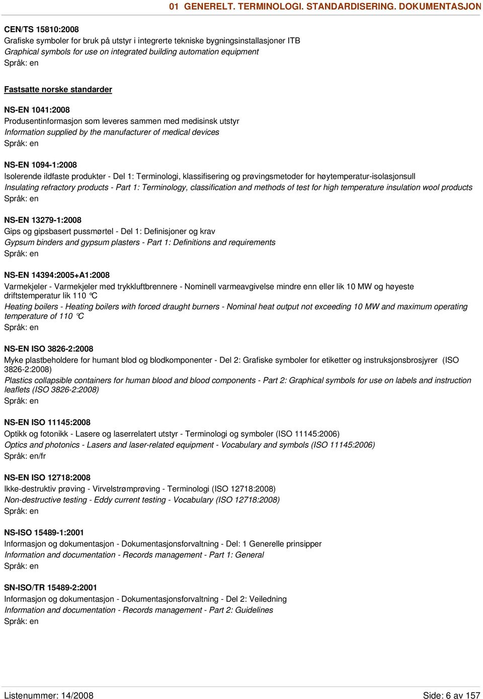norske standarder NS-EN 1041:2008 Produsentinformasjon som leveres sammen med medisinsk utstyr Information supplied by the manufacturer of medical devices NS-EN 1094-1:2008 Isolerende ildfaste