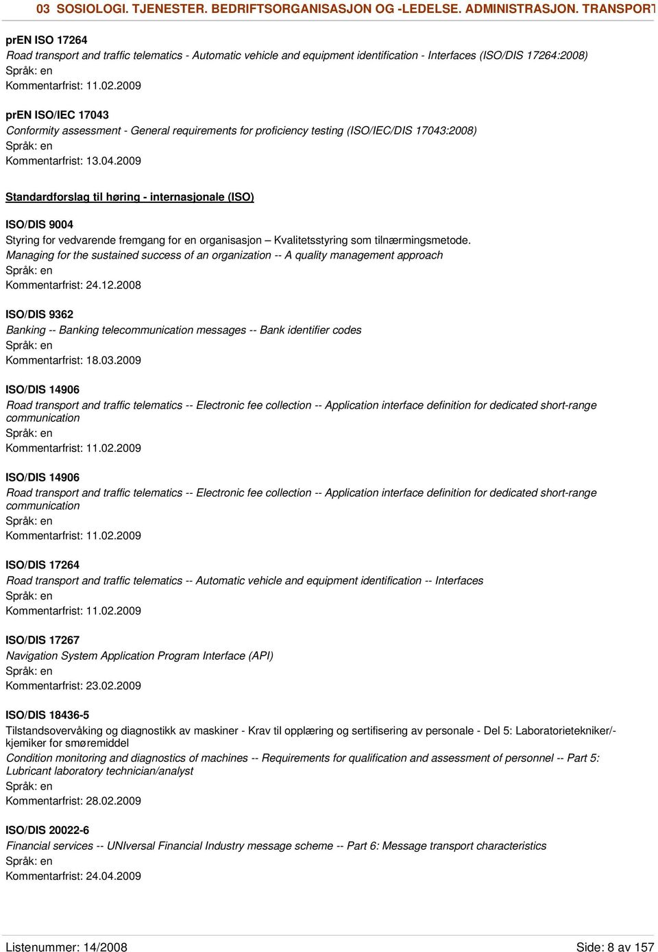 2009 pren ISO/IEC 17043 Conformity assessment - General requirements for proficiency testing (ISO/IEC/DIS 17043:2008) Kommentarfrist: 13.04.2009 Standardforslag til høring - internasjonale (ISO) ISO/DIS 9004 Styring for vedvarende fremgang for en organisasjon Kvalitetsstyring som tilnærmingsmetode.