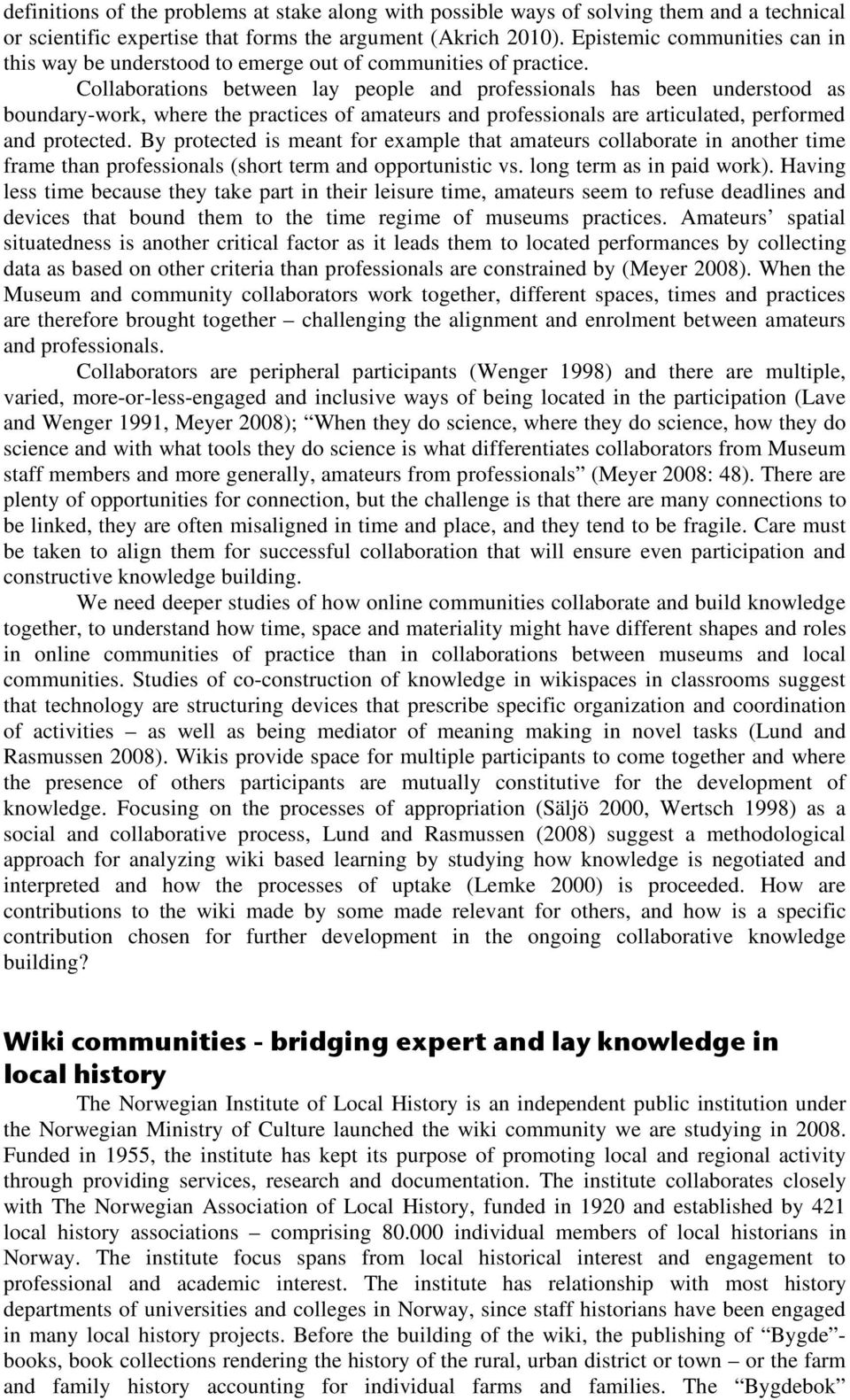 Collaborations between lay people and professionals has been understood as boundary-work, where the practices of amateurs and professionals are articulated, performed and protected.