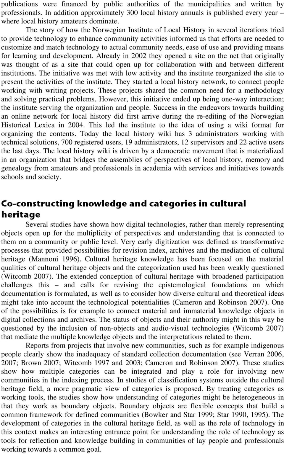 The story of how the Norwegian Institute of Local History in several iterations tried to provide technology to enhance community activities informed us that efforts are needed to customize and match