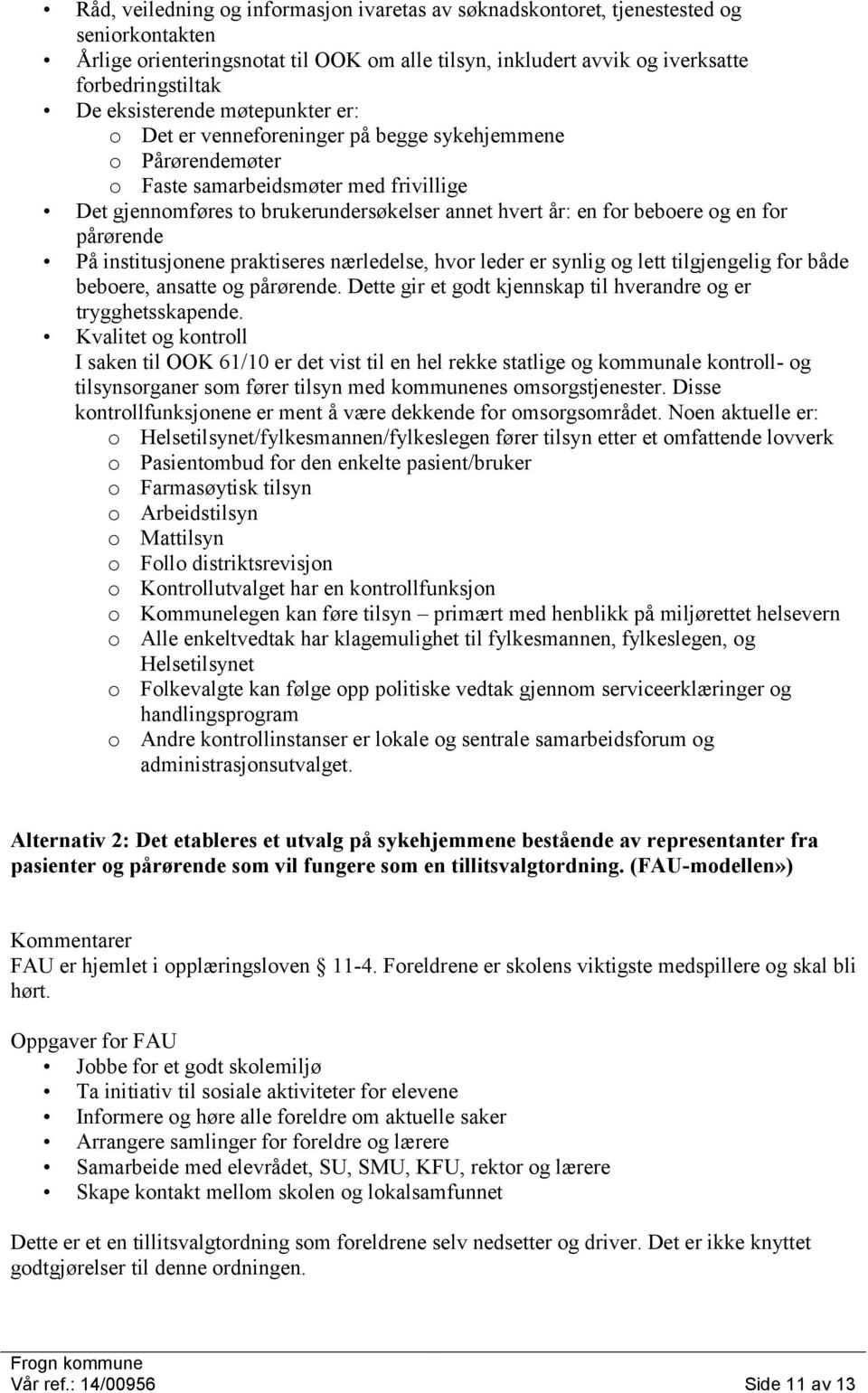 beboere og en for pårørende På institusjonene praktiseres nærledelse, hvor leder er synlig og lett tilgjengelig for både beboere, ansatte og pårørende.